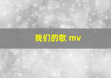 我们的歌 mv